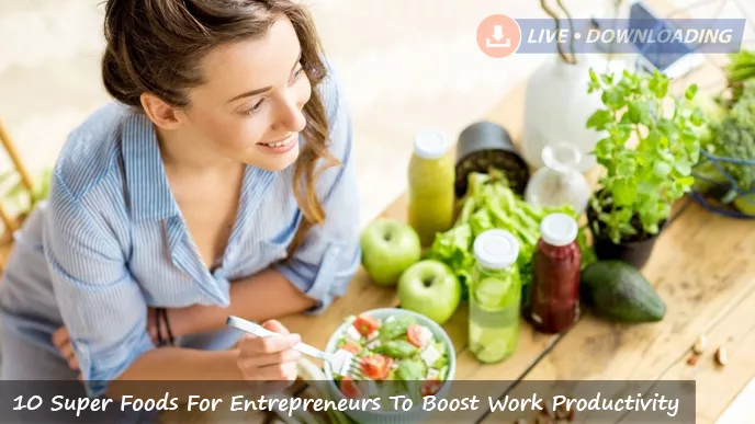 10 Super Foods For Entrepreneurs To Boost Work Productivity - LD