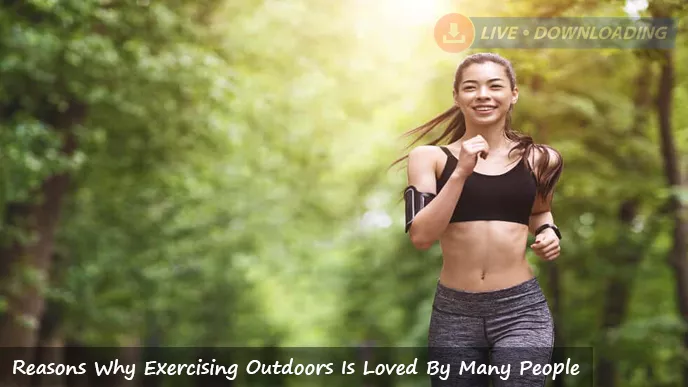 7 Reasons Why Exercising Outdoors Is Loved by Many People everyday