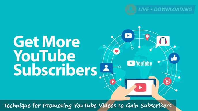 7 Technique for Promoting YouTube Videos to Gain Subscribers - LD