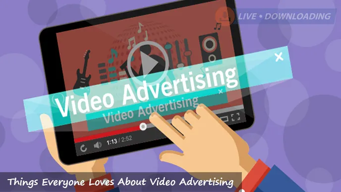 7 Things Everyone Loves About Video Advertising