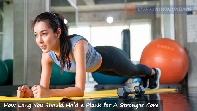 How Long You Should Hold a Plank for A Stronger Core?