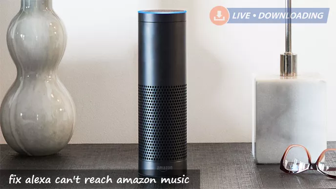 How to fix alexa can't reach amazon music?