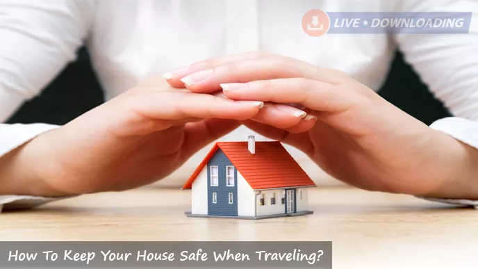 How To Keep Your House Safe When Traveling?