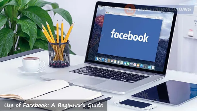 How to Use Facebook: A Beginner’s Guide - LD