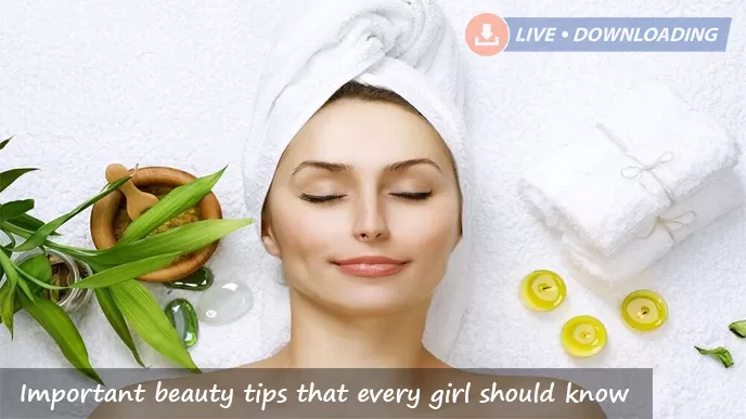 Important beauty tips that every girl should know - LD