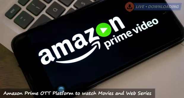 Amazon Prime OTT Platform to watch Movies and Web Series - Livedownloading