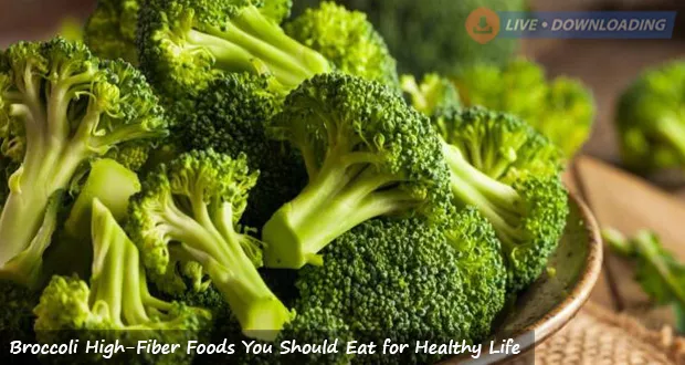 Broccoli High-Fiber Foods You Should Eat for Healthy Life - LiveDownloading
