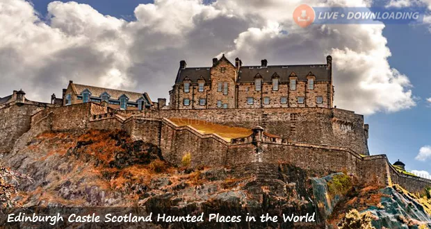 Edinburgh Castle Scotland Haunted Places in the World - Livedownloading