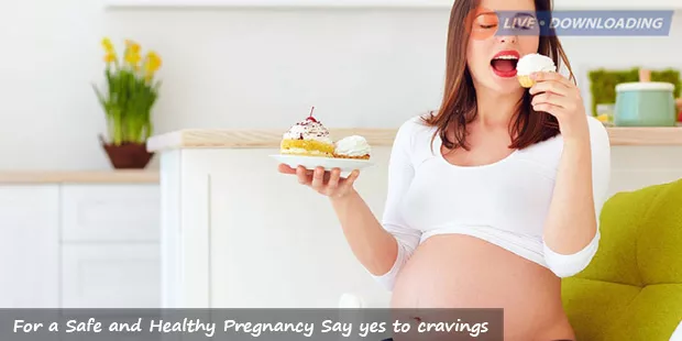For a Safe and Healthy Pregnancy Say yes to cravings - LiveDownloading