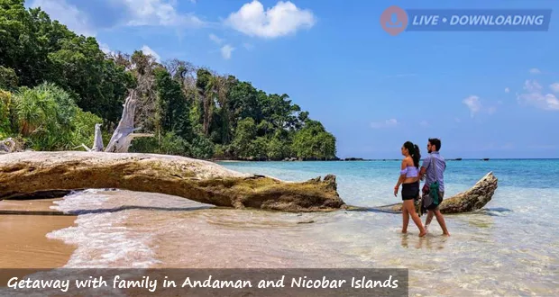 Getaway with family in Andaman and Nicobar Islands - LiveDownloading