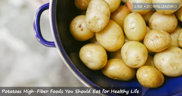 Potatoes High-Fiber Foods You Should Eat for Healthy Life - LiveDownloading