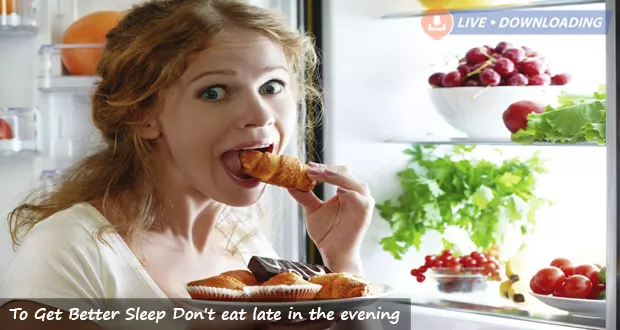 To Get Better Sleep Don't eat late in the evening - LiveDownloading