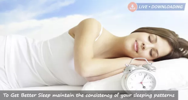 To Get Better Sleep maintain the consistency of your sleeping patterns - LiveDownloading