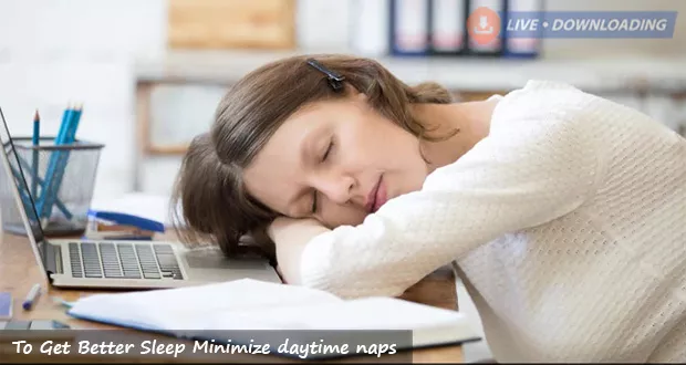To Get Better Sleep Minimize daytime naps - LiveDownloading