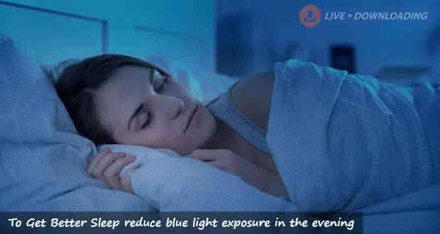 To Get Better Sleep reduce blue light exposure in the evening - LiveDownloading