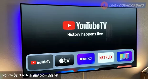 YouTube TV Installation setup - Livedownloading